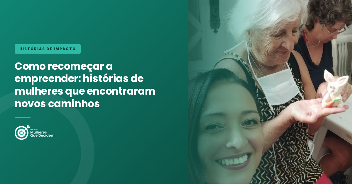 Como recomeçar a empreender: histórias de mulheres que encontraram novos caminhos