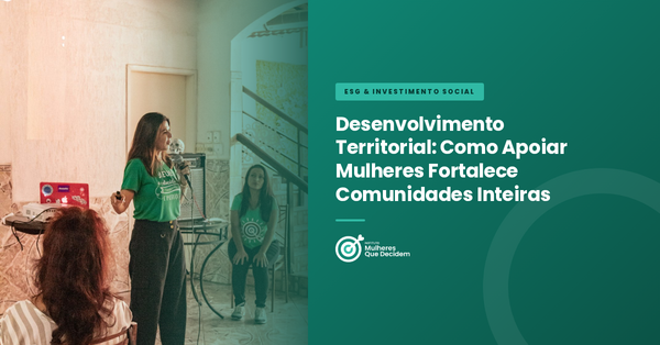 Desenvolvimento Territorial: Como Apoiar Mulheres Fortalece Comunidades Inteiras
