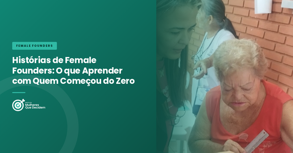 Histórias de Female Founders: O que Aprender com Quem Começou do Zero
