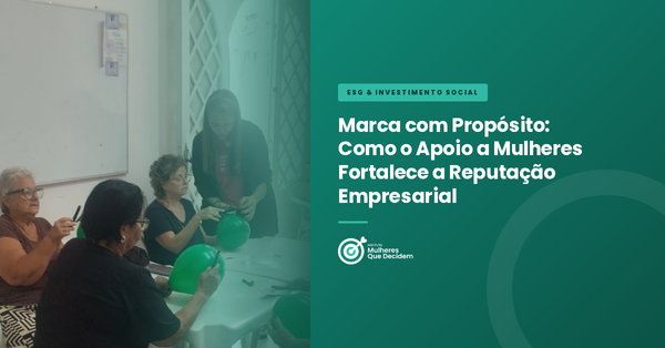 Marca com Propósito: Como o Apoio a Mulheres Fortalece a Reputação Empresarial