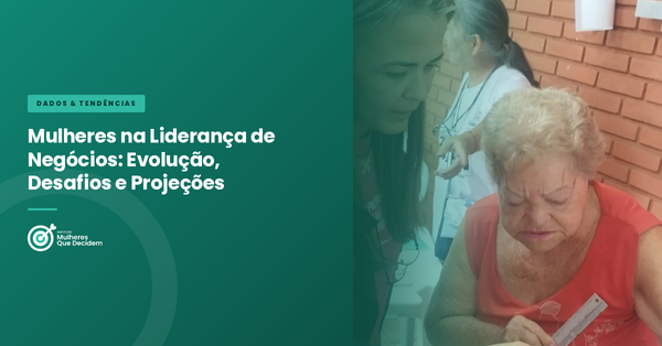 Mulheres na Liderança de Negócios: Evolução, Desafios e Projeções