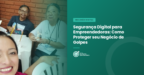 Segurança Digital para Empreendedoras: Como Proteger seu Negócio de Golpes