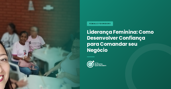 Liderança Feminina: Como Desenvolver Confiança para Comandar seu Negócio