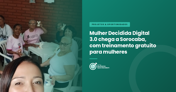 Mulher Decidida Digital 3.0 chega a Sorocaba, com treinamento gratuito para mulheres empreendedoras